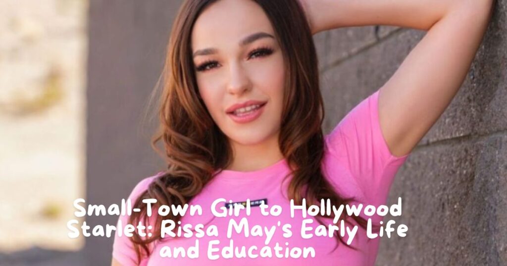 From Small-Town Girl to Hollywood Starlet: Rissa May's Early Life and Education