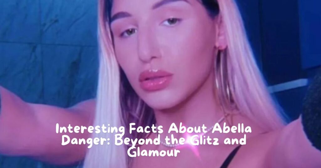 Interesting Facts About Abella Danger: Beyond the Glitz and Glamour