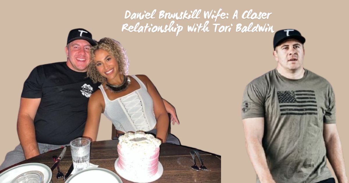 Daniel Brunskill Wife: A Closer Relationship with Tori Baldwin