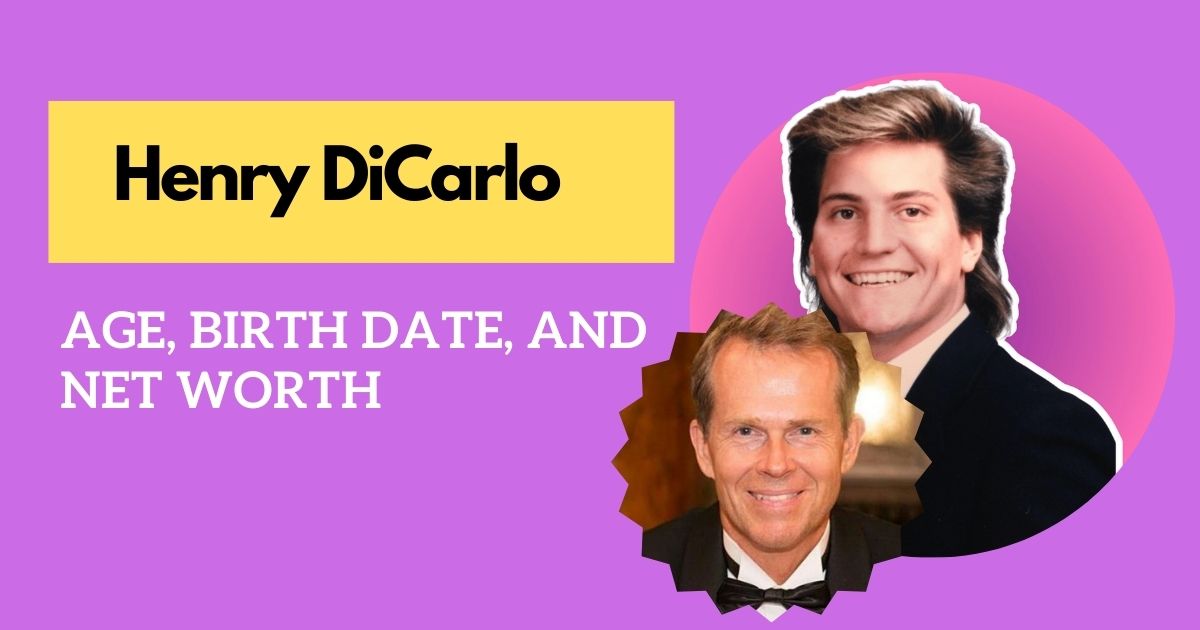 Henry DiCarlo Age, Birth Date, and Net Worth