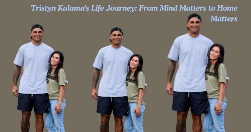 Tristyn Kalama's Life Journey: From Mind Matters to Home Matters