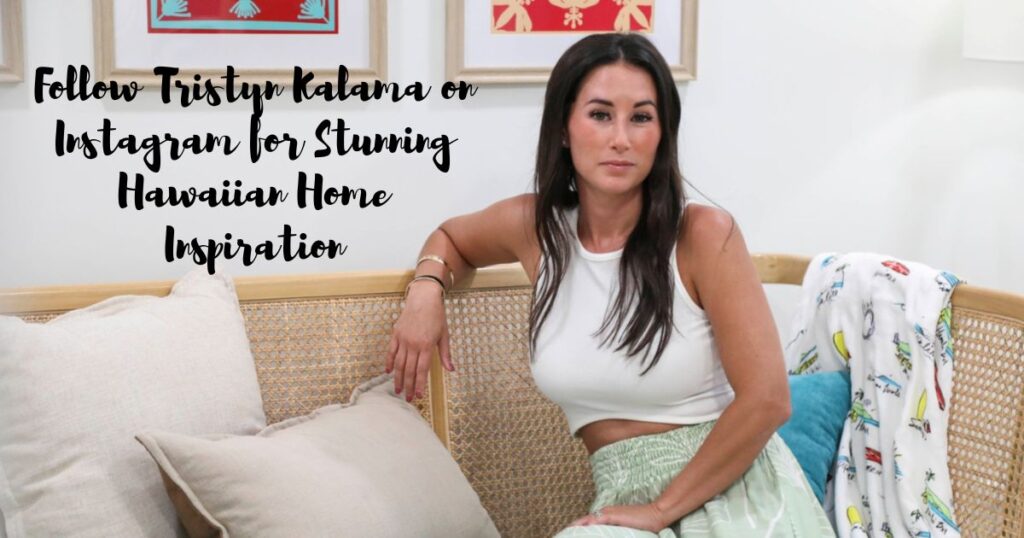 Follow Tristyn Kalama on Instagram for Stunning Hawaiian Home Inspiration