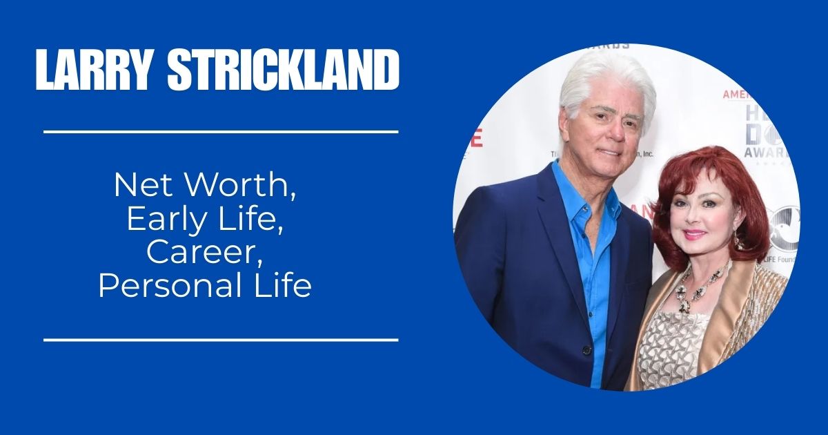 Larry Strickland Net Worth, Early Life, Career, Personal Life [2024]