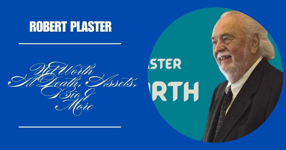 Robert Plaster Net Worth At Death, Assets, Bio & More