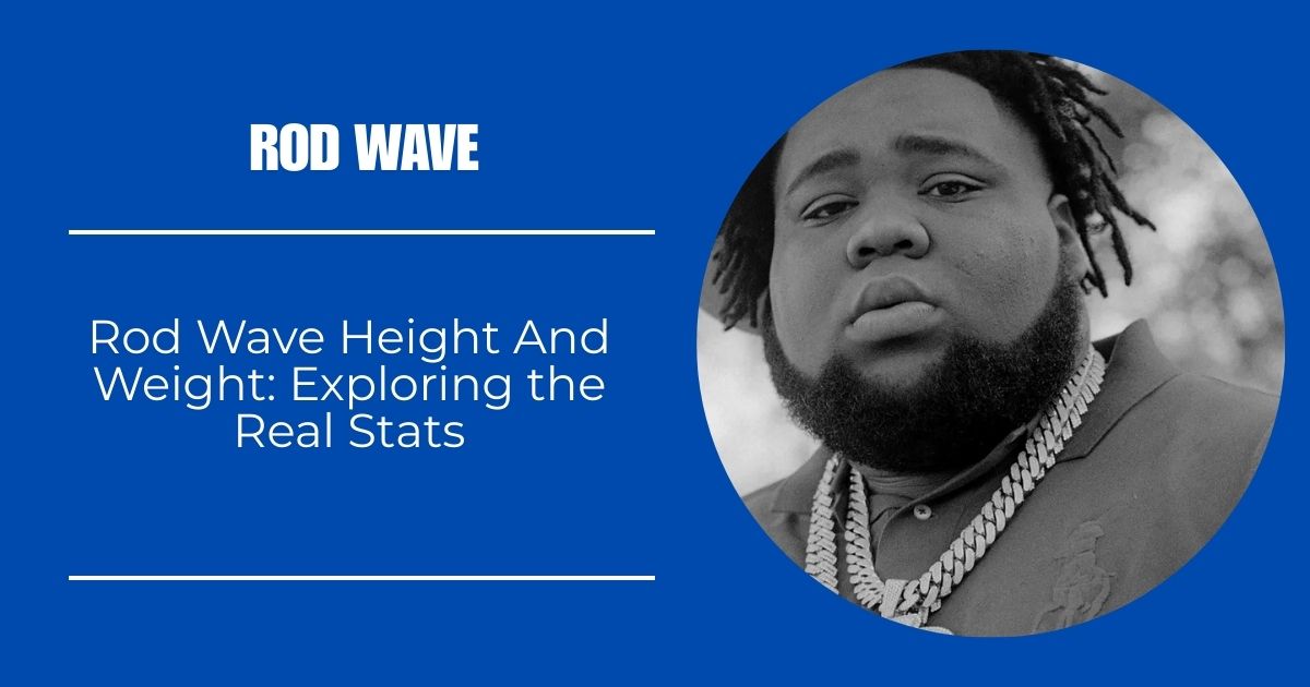 Rod Wave Height And Weight: Exploring the Real Stats