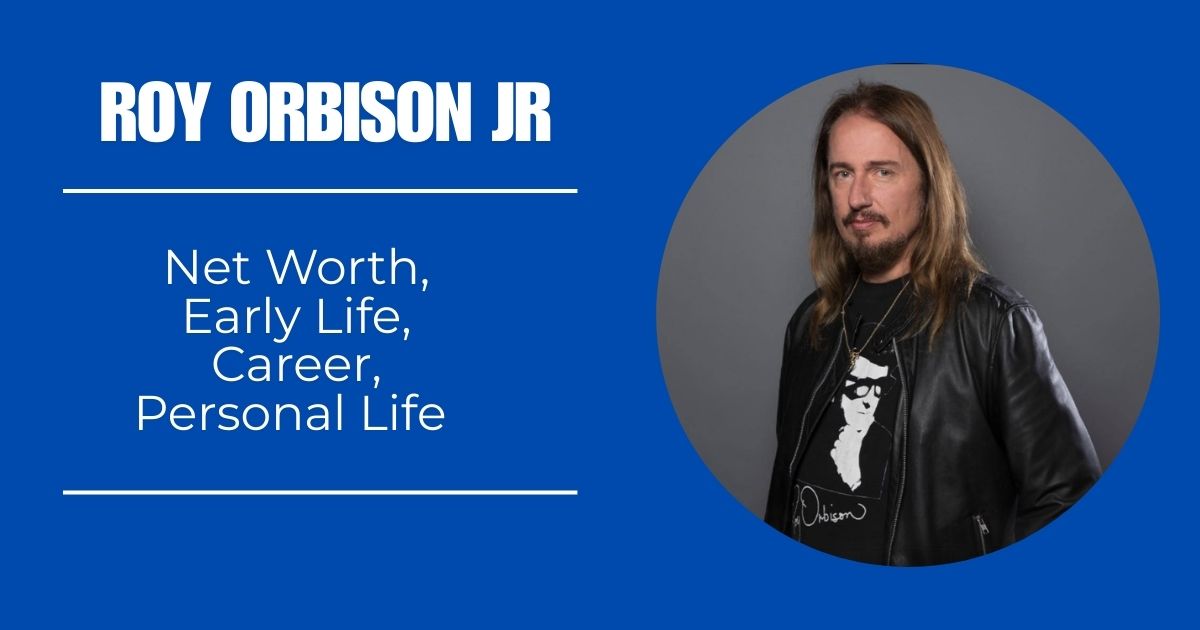 Roy Orbison Jr Net Worth, Early Life, Career, Personal Life [2024]